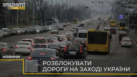 Розблокувати дороги на заході Україні (відео)